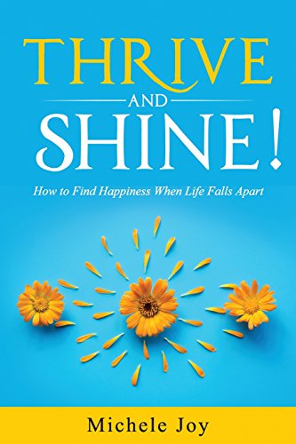 Thrive and Shine!: How to Find Happiness When Life Falls Apart