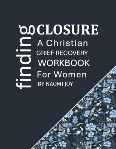 Finding Closure: A Christian Grief Recovery Workbook for Women: Journal Guidebook To Help You Find Comfort In God's Promises And Draw Strength from Scripture von Independently published