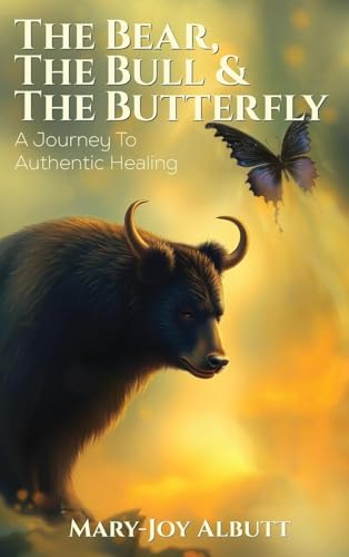 THE BEAR, THE BULL AND THE BUTTERFLY: A Journey To Authentic Healing von Writer Cosmos