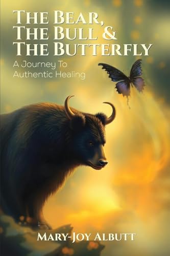THE BEAR, THE BULL AND THE BUTTERFLY: A Journey To Authentic Healing von Writer Cosmos