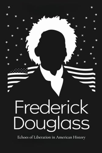 Frederick Douglass: Echoes of Liberation in American History von Independently published
