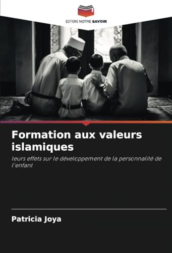 Formation aux valeurs islamiques: leurs effets sur le développement de la personnalité de l'enfant von Editions Notre Savoir