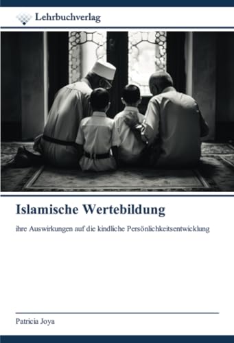 Islamische Wertebildung: ihre Auswirkungen auf die kindliche Persönlichkeitsentwicklung von Lehrbuchverlag