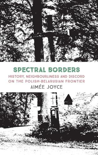 Spectral Borders: History, neighbourliness and discord on the Polish-Belarusian frontier von Sean Kingston Publishing