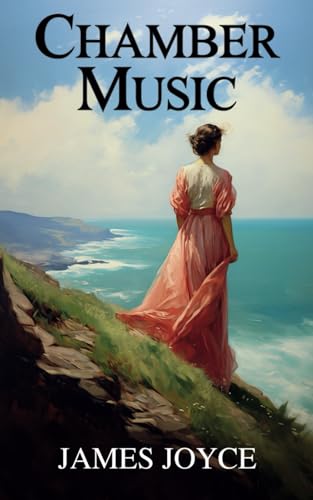 Chamber Musice: The 1907 Classic Collection of Poetry