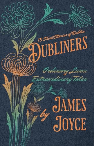 Dubliners: Fifteen Short Stories of Dublin: Ordinary Lives, Extraordinary Tales Dubliners: Fifteen Short Stories of Dublin: Ordinary Lives, Extraordinary Tales von Independently published
