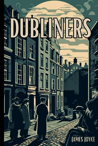 Dubliners: Original Dubliners by James Joyce With Historical Annotation and New Illustrations Dubliners: Original Dubliners by James Joyce With Historical Annotation and New Illustrations