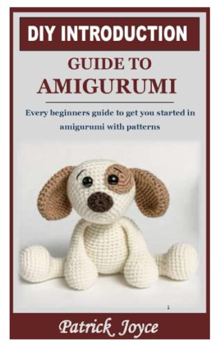 DIY INTRODUCTION GUIDE TO AMIGURUMI: Every beginners guide to get you started in amigurumi with patterns