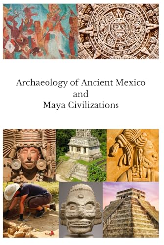 Archaeology of Ancient Mexico and Maya Civilizations von Independently published