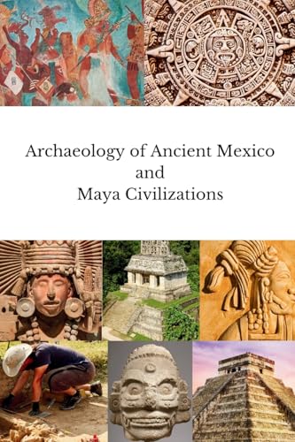Archaeology of Ancient Mexico and Maya Civilizations von Wanderin Nomad Press