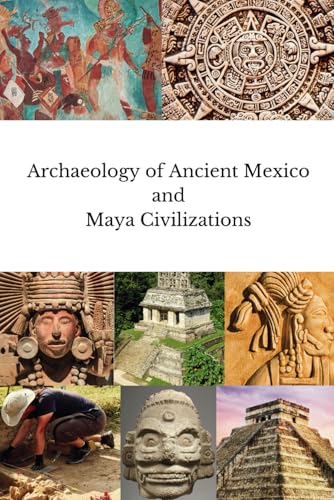 Archaeology of Ancient Mexico and Maya Civilizations von Independently published