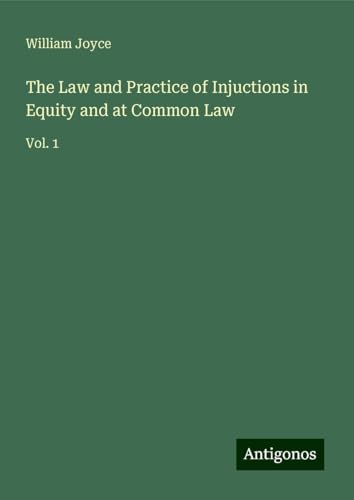 The Law and Practice of Injuctions in Equity and at Common Law: Vol. 1 The Law and Practice of Injuctions in Equity and at Common Law: Vol. 1 von Antigonos Verlag