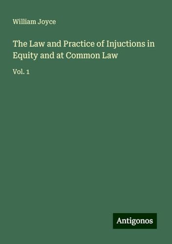 The Law and Practice of Injuctions in Equity and at Common Law: Vol. 1 The Law and Practice of Injuctions in Equity and at Common Law: Vol. 1 von Antigonos Verlag