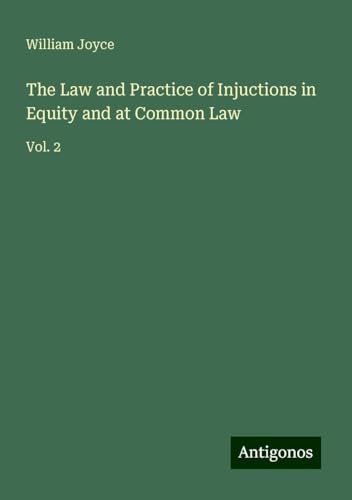 The Law and Practice of Injuctions in Equity and at Common Law: Vol. 2 The Law and Practice of Injuctions in Equity and at Common Law: Vol. 2 von Antigonos Verlag