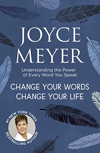 Change Your Words, Change Your Life: Understanding the Power of Every Word You Speak