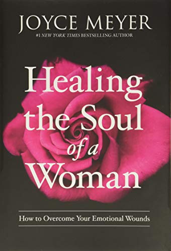Healing the Soul of a Woman: How to Overcome Your Emotional Wounds Healing the Soul of a Woman: How to Overcome Your Emotional Wounds