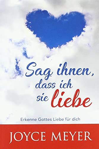 Sag ihnen, dass ich sie liebe: Erkenne Gottes Liebe für dich Sag ihnen, dass ich sie liebe: Erkenne Gottes Liebe für dich