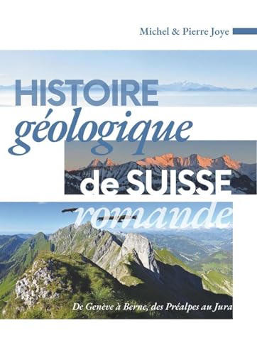 Histoire géologique de Suisse romande: De Genève à Berne, des Préalpes au Jura