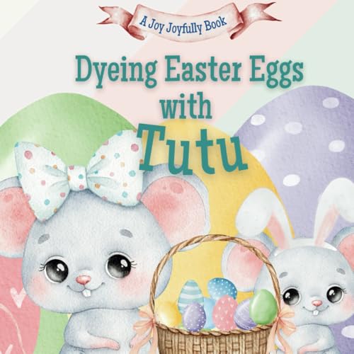Dyeing Easter Eggs with Tutu: A Delightful Easter Story of Family Fun and Egg Dyeing Dyeing Easter Eggs with Tutu: A Delightful Easter Story of Family Fun and Egg Dyeing von Independently published