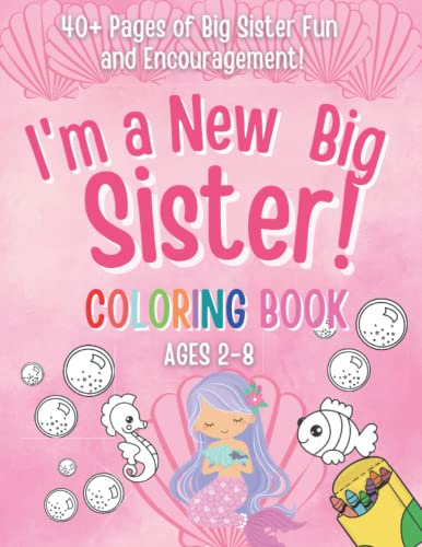 I'm a New Big Sister Coloring Book!: 40+ Pages of Big sister fun and Encouragement! A Gift for New sister with cute Baby sibling! I'm a New Big Sister Coloring Book!: 40+ Pages of Big sister fun and Encouragement! A Gift for New sister with cute Baby sibling!