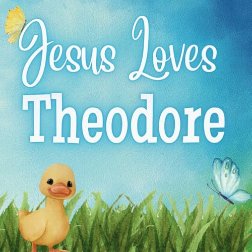 Jesus Loves Theodore: A Personalized Christian Story Celebrating Jesus' Love for Your Child Jesus Loves Theodore: A Personalized Christian Story Celebrating Jesus' Love for Your Child