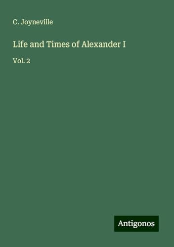 Life and Times of Alexander I: Vol. 2 von Antigonos Verlag