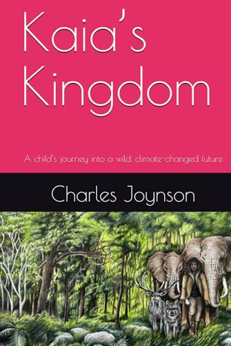 Kaia’s Kingdom: A child’s journey into a wild, climate-changed future von Independently published