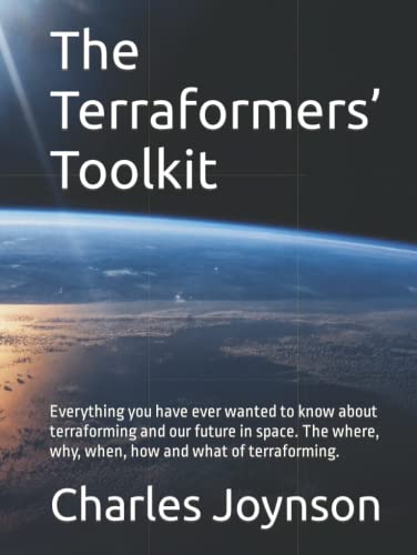 The Terraformers’ Toolkit: Everything you have ever wanted to know about terraforming and our future in space. The where, why, when, how and what of terraforming.