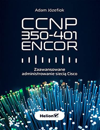 CCNP 350-401 ENCOR. Zaawansowane administrowanie siecią Cisco von Helion