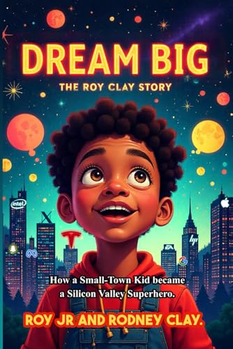 Dream Big: The Roy Clay Story: How A Small Town Kid Became A Silicon Valley Superhero von Self Publisher