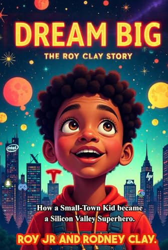 Dream Big: The Roy Clay Story: How A Small Town Kid Became A Silicon Valley Superhero von Self Publisher