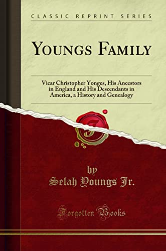 Youngs Family (Classic Reprint): Vicar Christopher Yonges, His Ancestors in England and His Descendants in America, a History and Genealogy: Vicar ... a History and Genealogy (Classic Reprint)