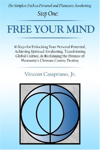 The Simplest Path to Personal and Planetary Awakening Step One:: FREE YOUR MIND: FREE YOUR MIND: 10 Keys for Unlocking Your Personal Potential, ... Promise of Humanity's Ultimate Cosmic Destiny