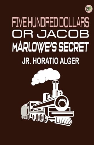 Five Hundred Dollars; or, Jacob Marlowe's Secret von Zinc Read