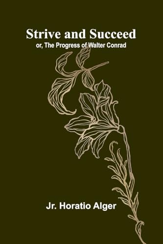 Strive and Succeed; or, The Progress of Walter Conrad von Alpha Edition