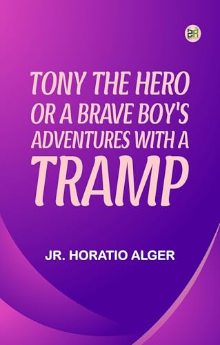 Tony, the Hero Or, A Brave Boy's Adventures with a Tramp von Zinc Read