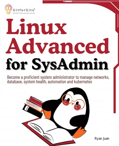 Linux Advanced for SysAdmin: Become a proficient system administrator to manage networks, database, system health, automation and kubernetes Linux Advanced for SysAdmin: Become a proficient system administrator to manage networks, database, system health, automation and kubernetes