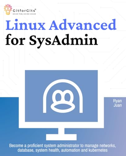 Linux Advanced for SysAdmin: Become a proficient system administrator to manage networks, database, system health, automation and kubernetes Linux Advanced for SysAdmin: Become a proficient system administrator to manage networks, database, system health, automation and kubernetes von GitforGits