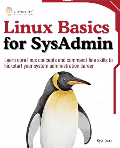 Linux Basics for SysAdmin: Learn core linux concepts and command-line skills to kickstart your system administration career Linux Basics for SysAdmin: Learn core linux concepts and command-line skills to kickstart your system administration career