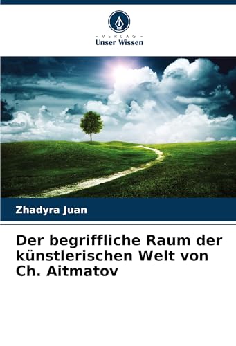 Der begriffliche Raum der künstlerischen Welt von Ch. Aitmatov von Verlag Unser Wissen