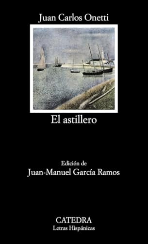 El astillero (Letras Hispánicas) von Cátedra