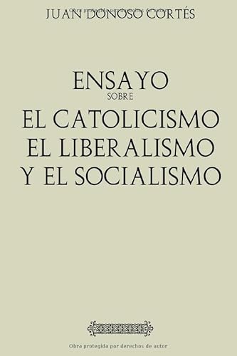 Antología Juan Donoso Cortés: Ensayo sobre el catolicismo, el liberalismo: y el socialismo (con notas) von CreateSpace Independent Publishing Platform