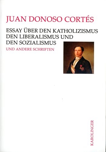 Essay über den Katholizismus, den Liberalismus und den Sozialismus: Und andere Schriften aus den Jahren 1851 bis 1853 von Karolinger Verlag