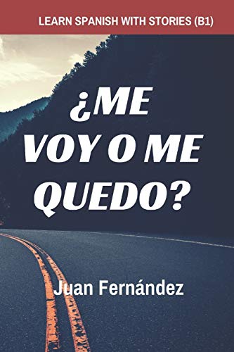 Learn Spanish with Stories (B1): ¿Me voy o me quedo? - Spanish Intermediate von Independently published