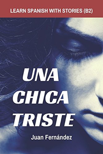 Learn Spanish with Stories (B2): Una chica triste - Spanish Intermediate / Upper Intermediate von Independently Published