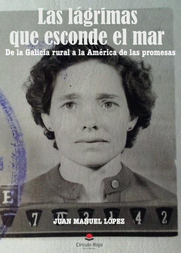 Las lágrimas que esconde el mar: De la Galicia rural a la América de las promesas Las lágrimas que esconde el mar: De la Galicia rural a la América de las promesas von Circulo Rojo