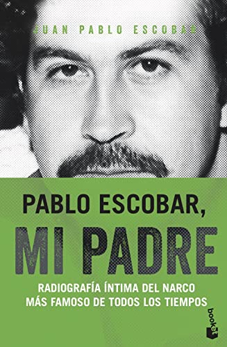 Pablo Escobar, mi padre: Radiografía íntima del narco mas famoso de todos los tiempos (Biografías y Memorias)