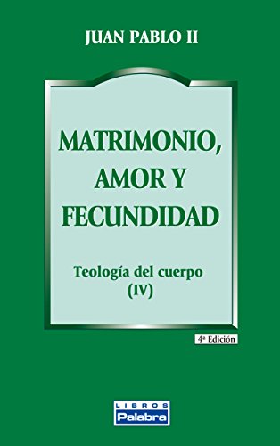 Matrimonio, amor y fecundidad : teología del cuerpo IV (Libros Palabra, Band 25)