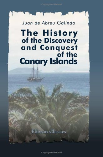 The History of the Discovery and Conquest of the Canary Islands von Adamant Media Corporation