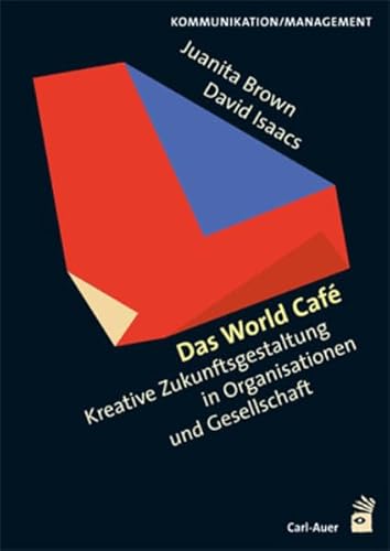 Das World Cafe: Kreative Zukunftsgestaltung in Organisationen und Gesellschaft